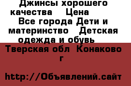 Джинсы хорошего качества. › Цена ­ 350 - Все города Дети и материнство » Детская одежда и обувь   . Тверская обл.,Конаково г.